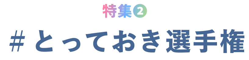 特集❷ #とっておき選手権