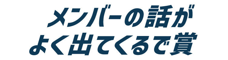 メンバーの話がよく出てくるで賞